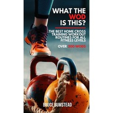 What the WOD is this?: The Best Home cross training Workout Routines for All Fitness Levels Over 250... Hardcover, Bruce Bumstead, English, 9781801649735
