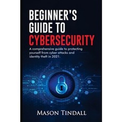 (영문도서) Beginners Guide to Cybersecurity: A Comprehensive Guide to Protecting yourself from Cyberatt... Paperback, Independently Published, English, 9798728506447