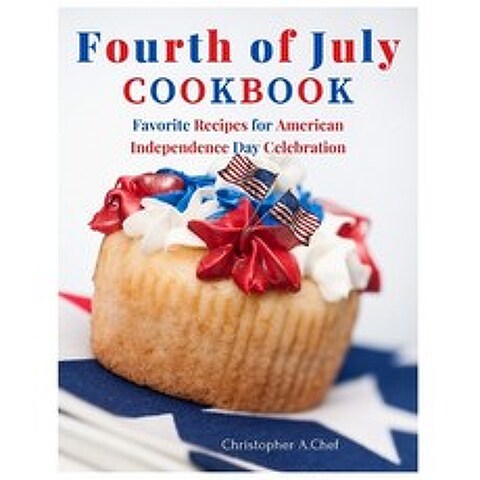(영문도서) Fourth of July Cookbook: Favorite Recipes for American Independence Day Celebration Paperback, Independently Published, English, 9798516213458