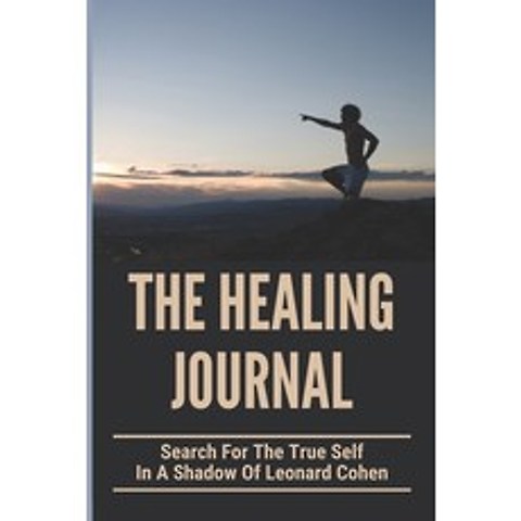 (영문도서) The Healing Journal: Search For The True Self In A Shadow Of Leonard Cohen: My Journey Of Sel... Paperback, Independently Published, English, 9798749476095