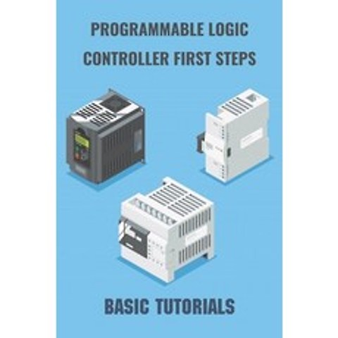 Programmable Logic Controller First Steps: Basic Tutorials: Simple Plc Principles Paperback, Independently Published, English, 9798731775915
