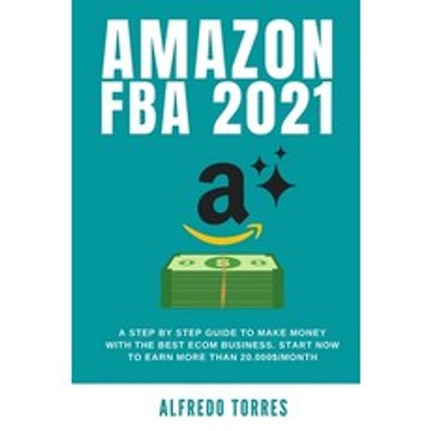 Amazon Fba 2021: A Step By Step Guide To Make Money With The Best Ecom Business. Start Now To Earn M... Paperback, Grow Rich Ltd, English, 9781914253911