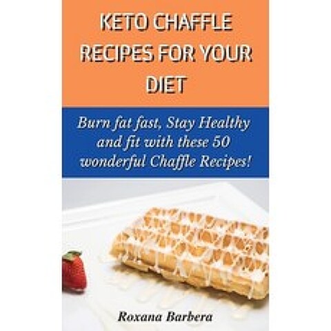 Keto Chaffle Recipes for Your Diet: Burn fat fast Stay Healthy and fit with these 50 wonderful Chaf... Hardcover, Roxana Barbera, English, 9781801902700