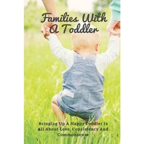 (영문도서) Families With A Toddler: Bringing Up A Happy Toddler Is All About Love Consistency And Commo... Paperback, Independently Published, English, 9798503933703