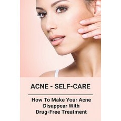 Acne - Self-Care: How To Make Your Acne Disappear With Drug-Free Treatment: Cure Pimples Naturally Paperback, Independently Published, English, 9798740479026
