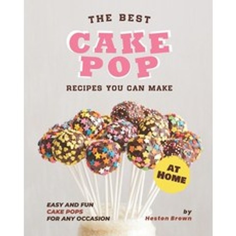 The Best Cake Pop Recipes You Can Make at Home: Easy and Fun Cake Pops for Any Occasion Paperback, Independently Published, English, 9798739406286