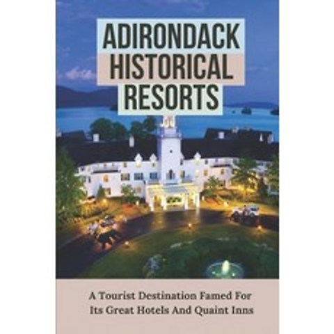 (영문도서) Adirondack Historical Resorts: A Tourist Destination Famed For Its Great Hotels And Quaint In... Paperback, Independently Published, English, 9798506409113