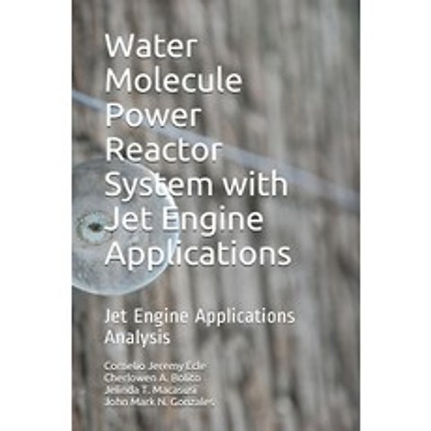 Water Molecule Power Reactor System with Jet Engine Applications: Jet Engine Applications Analysis Paperback, Independently Published, English, 9798583994106