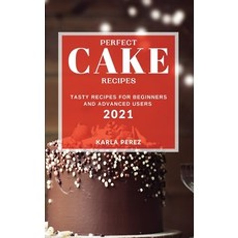 (영문도서) Perfect Cake Recipes 2021: Tasty Recipes for Beginners and Advanced Users Hardcover, Karla Perez, English, 9781802904253