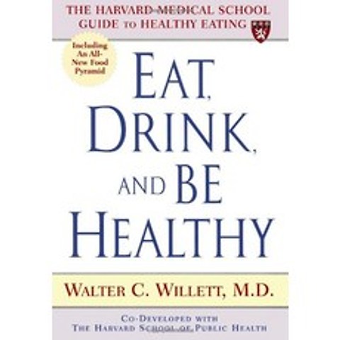 Eat Drink and Be Healthy The Harvard Medical School Guide to Healthy Eating