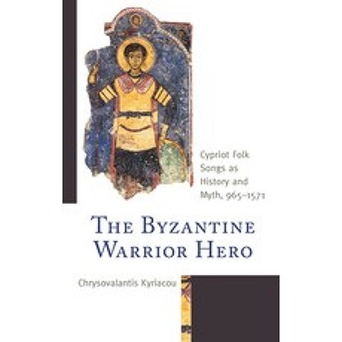 The Byzantine Warrior Hero: Cypriot Folk Songs as History and Myth 965-1571 Hardcover, Lexington Books, English, 9781793621986