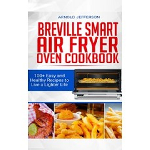 Breville Smart Air Fryer Oven Cookbook: 100+ Easy and Healthy Recipes to Live a Lighter Life. Hardcover, Giuseppe Scarpa, English, 9781801092296