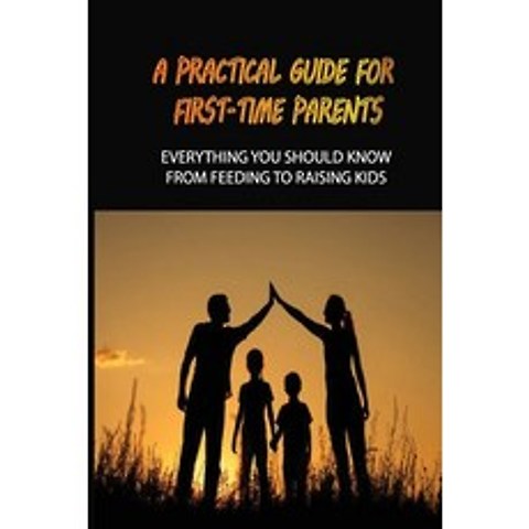 (영문도서) A Practical Guide For First-Time Parents: Everything You Should Know From Feeding To Raising ... Paperback, Independently Published, English, 9798504793238