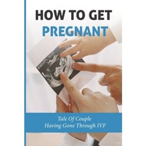 (영문도서) How To Get Pregnant: Tale Of Couple Having Gone Through IVF: Planning Your Pregnancy Paperback, Independently Published, English, 9798504485652