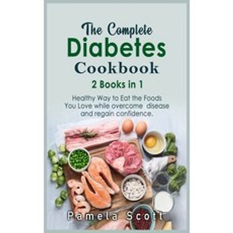 (영문도서) The Complete Diabetes Cookbook: 2 Books in 1: Healthy Way to Eat the Foods You Love while ove... Hardcover, Pamela Scott, English, 9781803012476