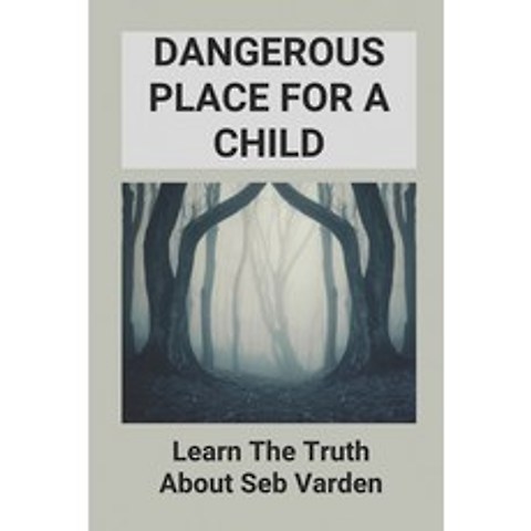 (영문도서) Dangerous Place For A Child: Learn The Truth About Seb Varden: The Last Generation Of Manna U... Paperback, Independently Published, English, 9798518952850