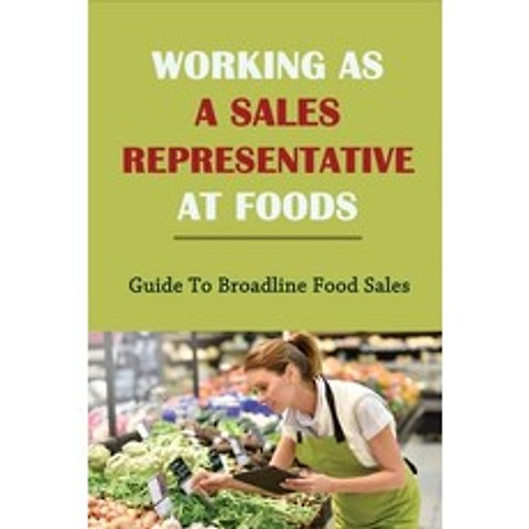 (영문도서) Working As A Sales Representative At Foods: Guide To Broadline Food Sales: Sales Tips And Tec... Paperback, Independently Published, English, 9798518227446