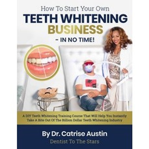 How To Start Your Own Teeth Whitening Business-In No Time!: A DIY Teeth Whitening Training Course Th... Paperback, Independently Published