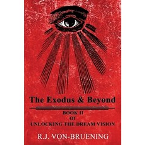 The Exodus & Beyond: Book II of UNLOCKING the DREAM VISION Paperback, R. J. Von- Bruening, English, 9781732909649