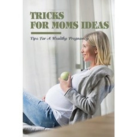 (영문도서) Tricks For Moms Ideas: Tips For A Healthy Pregnancy: 100 Pregnancy Tips Paperback, Independently Published, English, 9798504555522
