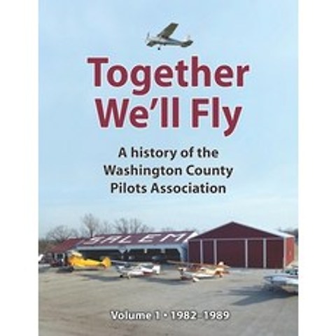 (영문도서) Together Well Fly: A history of the Washington County Pilots Association: Volume 1: 1982-1989 Paperback, Independently Published, English, 9798745374388