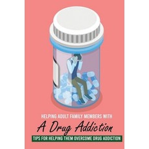 Helping Adult Family Members With A Drug Addiction: Tips For Helping Them Overcome Drug Addiction: H... Paperback, Independently Published, English, 9798738054938
