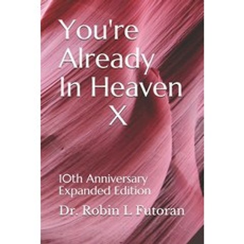 Youre Already In Heaven X: 10th Anniversary Expanded Edition Paperback, Dr. Robin L. Futoran, English, 9781733805025