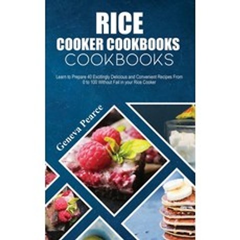 Rice Cooker Cookbooks for Beginners: Learn to Prepare 40 Excitingly Delicious and Convenient Recipes... Hardcover, Geneva Pearce, English, 9781802000696