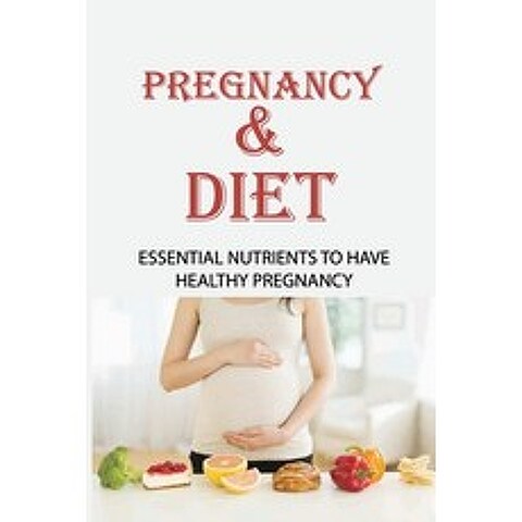 (영문도서) Pregnancy & Diet: Essential Nutrients To Have Healthy Pregnancy: Pregnancy Diet Plan Paperback, Independently Published, English, 9798505878026