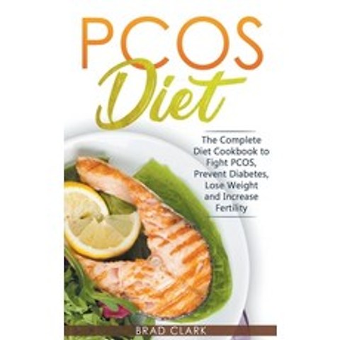 (영문도서) PCOS Diet: The Complete Guide to Fight PCOS Prevent Diabetes Lose Weight and Increase Ferti... Paperback, Brad Clark, English, 9781393003229
