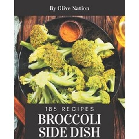 185 Broccoli Side Dish Recipes: A Broccoli Side Dish Cookbook for All Generation Paperback, Independently Published, English, 9798570773820