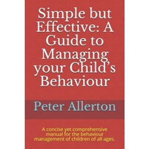 Simple but Effective: A Guide to Managing your Childs Behaviour: A concise yet comprehensive manual... Paperback, Independently Published, English, 9798745607868
