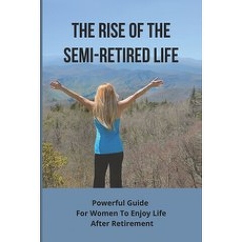 (영문도서) The Rise Of The Semi-Retired Life: Powerful Guide For Women To Enjoy Life After Retirement: W... Paperback, Independently Published, English, 9798500886088