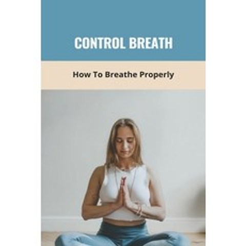 Control Breath: How To Breathe Properly: Holotropic Breathwork Near Me Paperback, Independently Published, English, 9798739058898