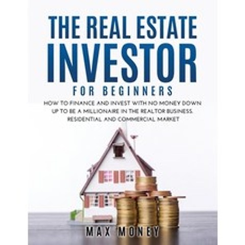 The Real Estate Investor for Beginners: How to Finance and Invest with No Money Down Up to Be A Mill... Paperback, Max Money, English, 9781667150895