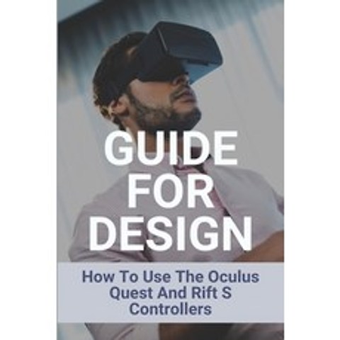 Guide For Design: How To Use The Oculus Quest And Rift S Controllers: Oculus Promo Code Paperback, Independently Published, English, 9798748257053
