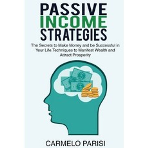 Passive Income Strategies: The Secrets to Make Money and Be Successful in Your Life. Techniques to M... Paperback, Carmelo Parisi, English, 9781802536782