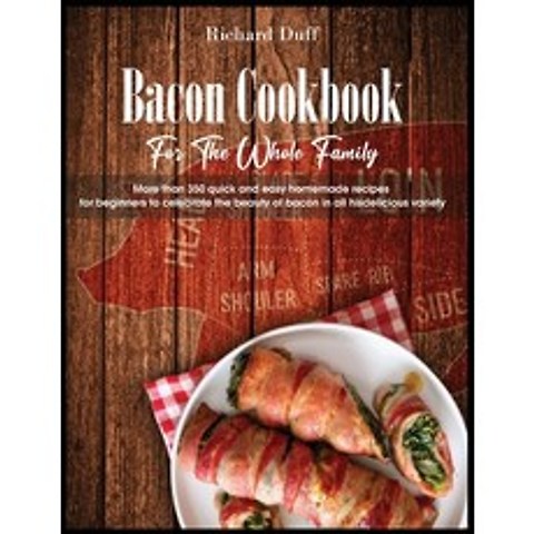 (영문도서) Bacon Cookbook For The Whole Family: More than 350 quick and easy homemade recipes for beginn... Paperback, Richard Duff, English, 9781803015538