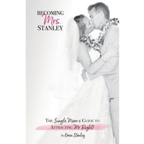 Becoming Mrs. Stanley: The Single Moms Guide to Attracting Mr. Right! Paperback, Balboa Press
