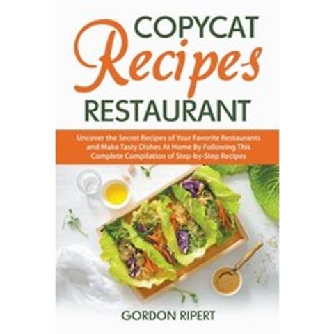 Copycat Recipes Restaurant: Uncover the Secret Recipes of Your Favorite Restaurants and Make Tasty D... Paperback, Gordon Ripert, English, 9781393879510