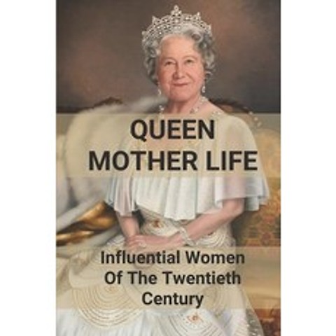 (영문도서) Queen Mother Life: Influential Women Of The Twentieth Century: Queen Mother Life Paperback, Independently Published, English, 9798515847142