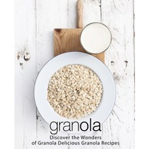 (영문도서) Granola: Discover the Wonders of Granola Delicious Granola Recipes Paperback, Createspace Independent Pub..., English, 9781726111928