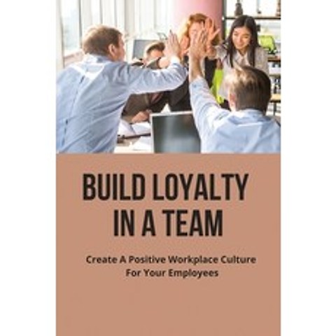 (영문도서) Build Loyalty In A Team; Create A Positive Workplace Culture For Your Employees: Laws Of Empl... Paperback, Independently Published, English, 9798504386300