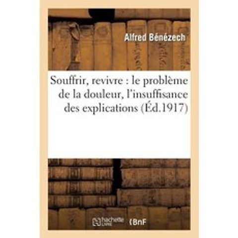 Souffrir Revivre: Le Probleme de la Douleur L Insuffisance Des Explications Paperback, Hachette Livre - Bnf
