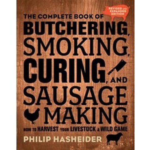 The Complete Book of Butchering Smoking Curing and Sausage Making: How to Harvest Your Livestock and Wild Game Paperback, Voyageur Press (MN)