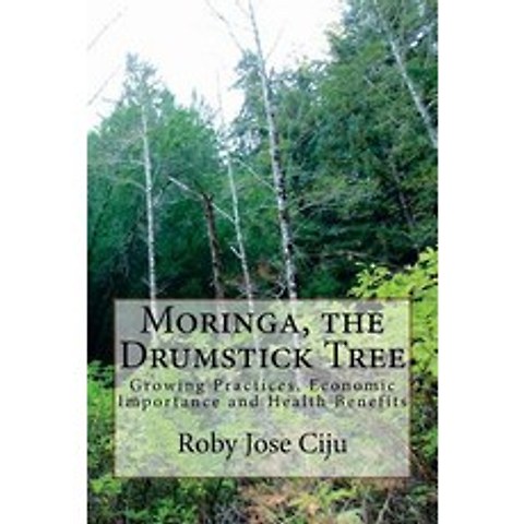 Moringa the Drumstick Tree: Growing Practices Economic Importance and Health Benefits Paperback, Createspace