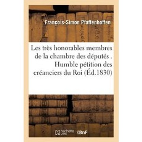 (영문도서) MM. Les Tres Honorables Membres de La Chambre Des Deputes . Humble Petition Des Creanciers Du Roi Paperback, Hachette Livre Bnf