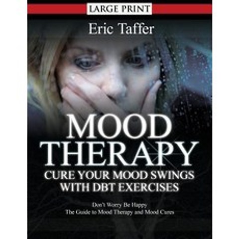 Mood Therapy: Cure Your Mood Swings with Dbt Exercises: Dont Worry Be Happy: The Guide to Mood Therapy and Mood Cures Paperback, Createspace