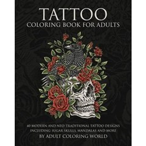 Tattoo Coloring Book for Adults: 40 Modern and Neo-Traditional Tattoo Designs Including Sugar Skulls ..., Createspace Independent Publishing Platform