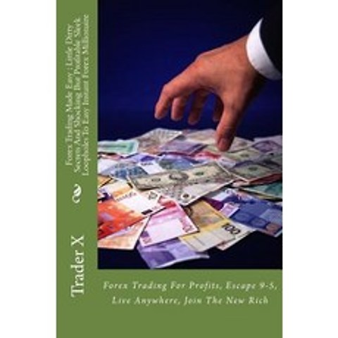 Forex Trading Made Easy: Little Dirty Secrets and Shocking But Profitable Sleek Loopholes to Easy Inst..., Createspace